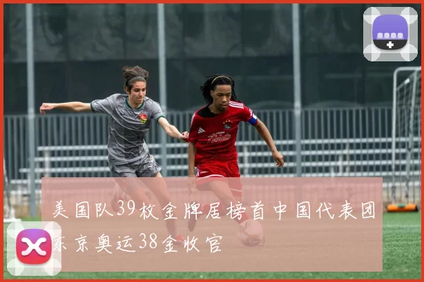 美国队39枚金牌居榜首中国代表团东京奥运38金收官