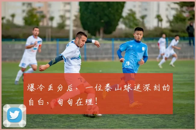 爆冷丢分后，一位泰山球迷深刻的自白，句句在理！