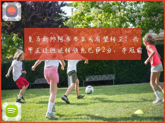 皇马新帅阿韦洛亚或有望转正！西甲五连胜逆转领先巴萨2分，夺冠前景大增_欧冠_瓦伦西亚_比利亚雷亚尔