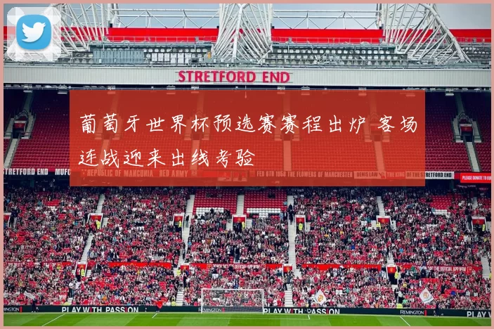 葡萄牙世界杯预选赛赛程出炉 客场连战迎来出线考验