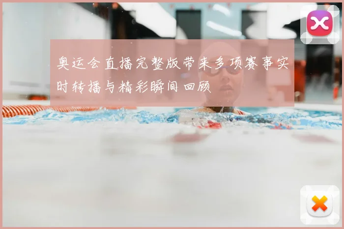 奥运会直播完整版带来多项赛事实时转播与精彩瞬间回顾