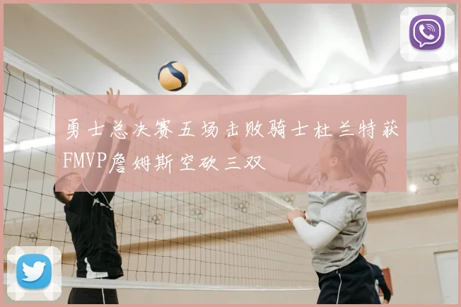 勇士总决赛五场击败骑士杜兰特获FMVP詹姆斯空砍三双