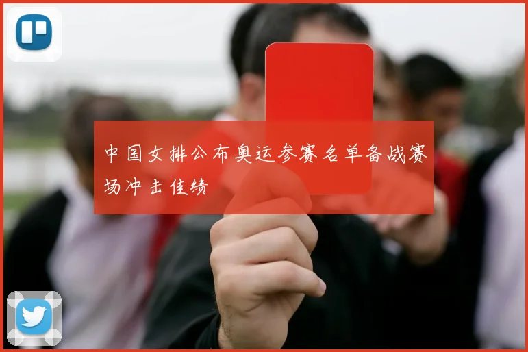 中国女排公布奥运参赛名单备战赛场冲击佳绩