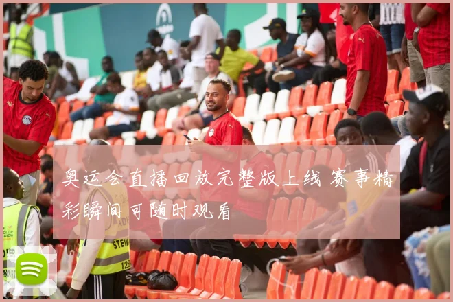 奥运会直播回放完整版上线 赛事精彩瞬间可随时观看